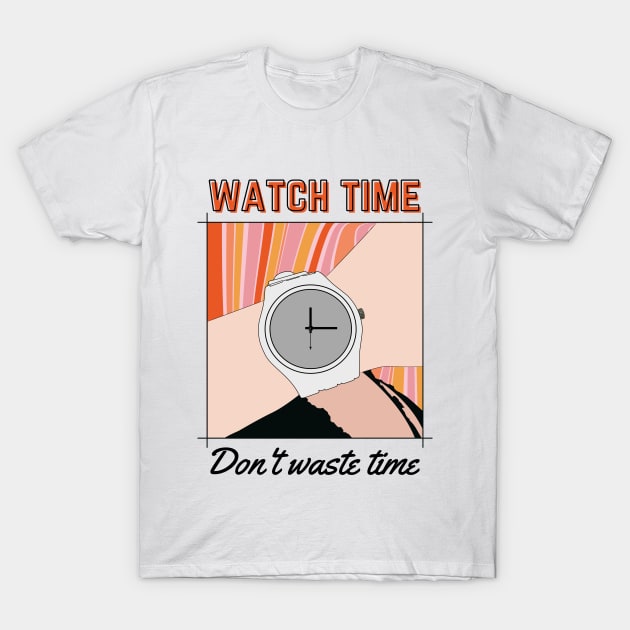 Watch Time, Don't Waste Time. T-Shirt by Hi Project